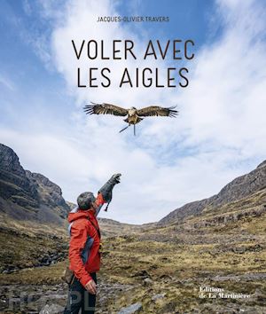 travers jacques-olivier - voler avec les aigles