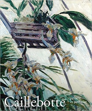 ferretti bocquillon marina - caillebotte. peintre et jardinier