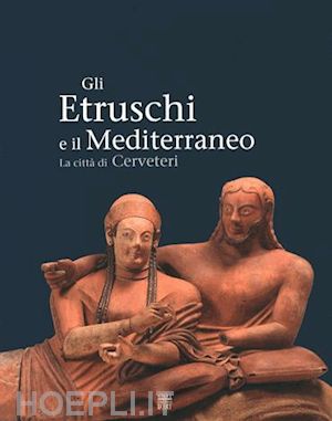 aa.vv. - gli etruschi e il mediterraneo . la citta' di cerveteri