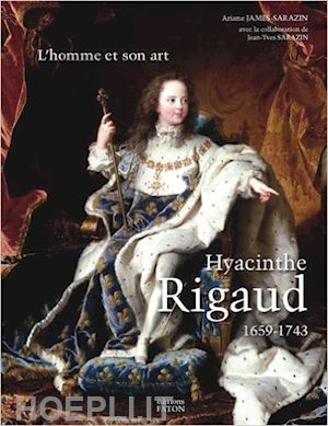 james-sarazin arianne - hyacinthe rigaud. l'homme et son art. catalogue raisonne