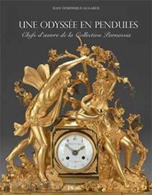 augarde jean-dominique - odyssÉe en pendules. chefs-d'oeuvre de la collection parnassia