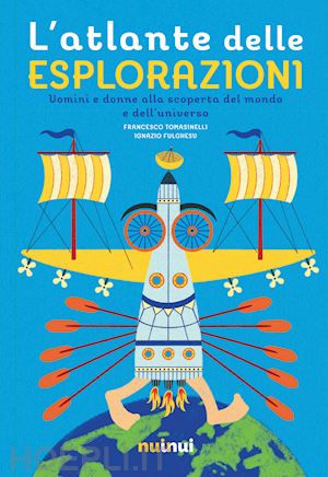 tomasinelli francesco - atlante delle esplorazioni. uomini e donne alla scoperta del mondo e dell'univer