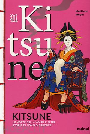 meyer matthew - kitsune. le nozze della volpe e altre storie di yokai giapponesi. ediz. a colori