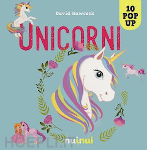 hawcock david - unicorni. libro pop-up. ediz. a colori