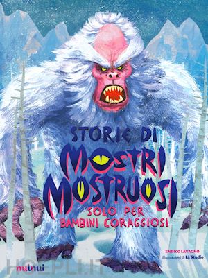 lavagno enrico - storie di mostri mostruosi solo per bambini coraggiosi. ediz. a colori