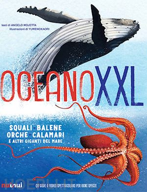 mojetta angelo - oceano xxl. squali, balene e altri giganti del mare