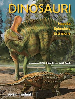 yang yang - dinosauri. nascita, splendore, estinzione. ediz. a colori