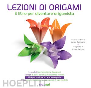 decio francesco; battaglia vanda - lezioni di origami. il libro per diventare origamista. nuova ediz.