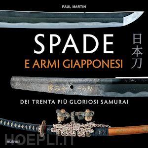 martin paul - spade e armi giapponesi dei trenta piu gloriosi samurai