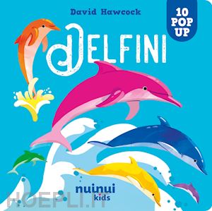 hawcock david - delfini. sorprendenti pop up. ediz. a colori