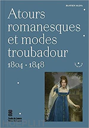 salva bastien - atours romanesques et modes troubadour. - 1804-1848