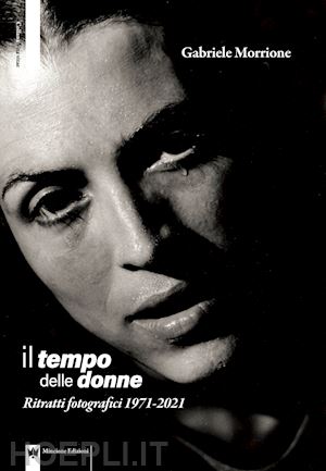 morrione gabriele - il tempo delle donne. ritratti fotografici 1971-2021