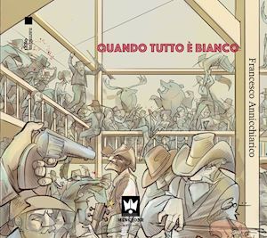 annicchiarico francesco - quando tutto è bianco