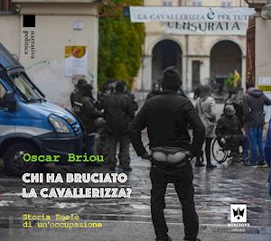 briou oscar - chi ha bruciato la cavallerizza? storia reale di un'occupazione