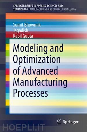 bhowmik sumit; jagadish; gupta kapil - modeling and optimization of advanced manufacturing processes