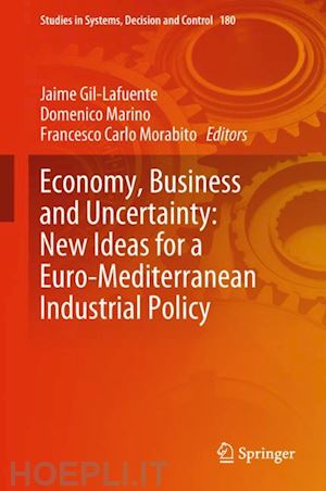 gil-lafuente jaime (curatore); marino domenico (curatore); morabito francesco carlo (curatore) - economy, business and uncertainty: new ideas for a euro-mediterranean industrial policy