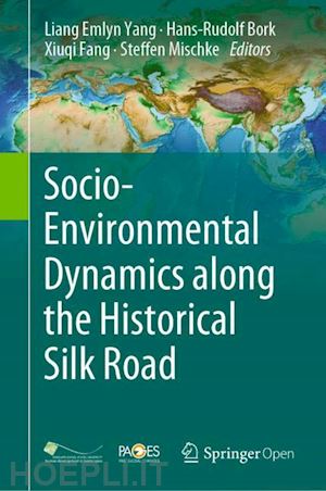 yang liang emlyn (curatore); bork hans-rudolf (curatore); fang xiuqi (curatore); mischke steffen (curatore) - socio-environmental dynamics along the historical silk road