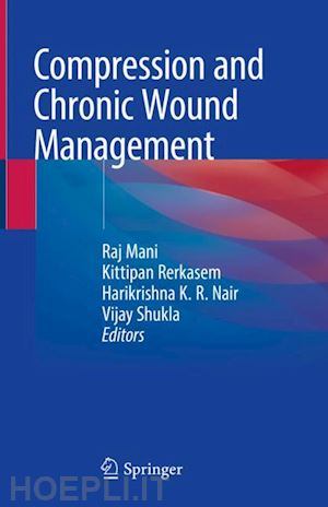 mani raj (curatore); rerkasem kittipan (curatore); nair harikrishna k.r. (curatore); shukla vijay (curatore) - compression and chronic wound management