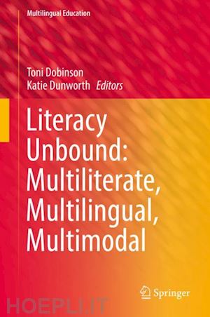 dobinson toni (curatore); dunworth katie (curatore) - literacy unbound: multiliterate, multilingual, multimodal