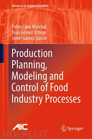 cano marchal pablo; gómez ortega juan; gámez garcía javier - production planning, modeling and control of food industry processes