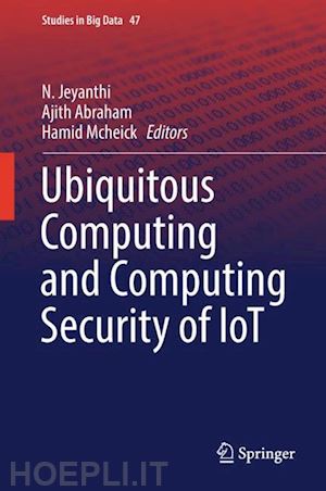 jeyanthi n. (curatore); abraham ajith (curatore); mcheick hamid (curatore) - ubiquitous computing and computing security of iot