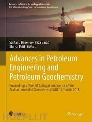 banerjee santanu (curatore); barati reza (curatore); patil shirish (curatore) - advances in petroleum engineering and petroleum geochemistry