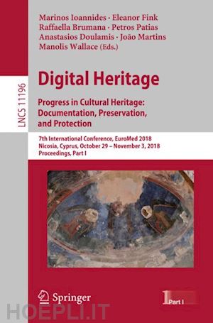 ioannides marinos (curatore); fink eleanor (curatore); brumana raffaella (curatore); patias petros (curatore); doulamis anastasios (curatore); martins joão (curatore); wallace manolis (curatore) - digital heritage. progress in cultural heritage: documentation, preservation, and protection