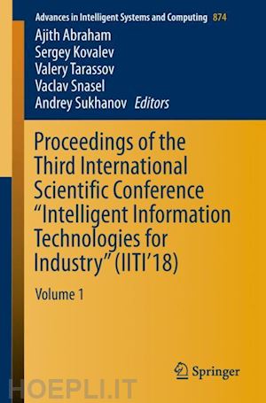 abraham ajith (curatore); kovalev sergey (curatore); tarassov valery (curatore); snasel vaclav (curatore); sukhanov andrey (curatore) - proceedings of the third international scientific conference “intelligent information technologies for industry” (iiti’18)