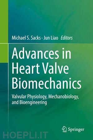 sacks michael s. (curatore); liao jun (curatore) - advances in heart valve biomechanics