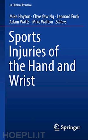 hayton mike (curatore); ng chye yew (curatore); funk lennard (curatore); watts adam (curatore); walton mike (curatore) - sports injuries of the hand and wrist