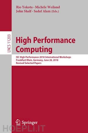 yokota rio (curatore); weiland miche`le (curatore); shalf john (curatore); alam sadaf (curatore) - high performance computing