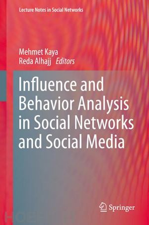 kaya mehmet (curatore); alhajj reda (curatore) - influence and behavior analysis in social networks and social media