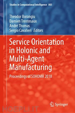 borangiu theodor (curatore); trentesaux damien (curatore); thomas andré (curatore); cavalieri sergio (curatore) - service orientation in holonic and multi-agent manufacturing