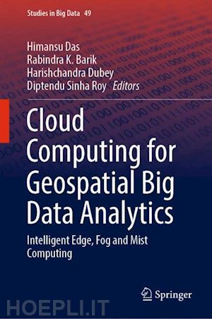 das himansu (curatore); barik rabindra k. (curatore); dubey harishchandra (curatore); roy diptendu sinha (curatore) - cloud computing for geospatial big data analytics