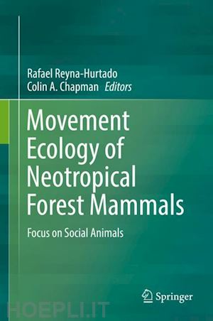 reyna-hurtado rafael (curatore); chapman colin a. (curatore) - movement ecology of neotropical forest mammals