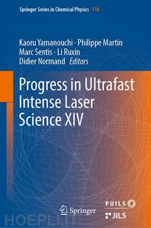 yamanouchi kaoru (curatore); martin philippe (curatore); sentis marc (curatore); ruxin li (curatore); normand didier (curatore) - progress in ultrafast intense laser science xiv