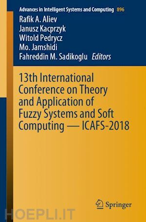 aliev rafik a. (curatore); kacprzyk janusz (curatore); pedrycz witold (curatore); jamshidi mo. (curatore); sadikoglu fahreddin m. (curatore) - 13th international conference on theory and application of fuzzy systems and soft computing — icafs-2018