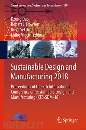 dao dzung (curatore); howlett robert j. (curatore); setchi rossi (curatore); vlacic ljubo (curatore) - sustainable design and manufacturing 2018