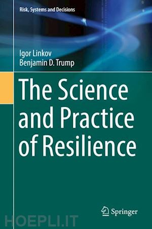 linkov igor; trump benjamin d. - the science and practice of resilience