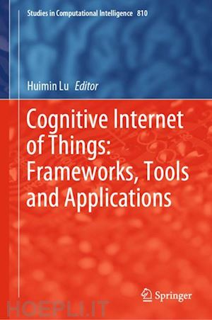 lu huimin (curatore) - cognitive internet of things: frameworks, tools and applications