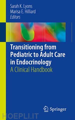 lyons sarah k. (curatore); hilliard marisa e. (curatore) - transitioning from pediatric to adult care in endocrinology