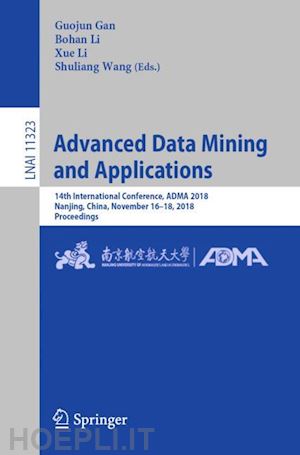 gan guojun (curatore); li bohan (curatore); li xue (curatore); wang shuliang (curatore) - advanced data mining and applications