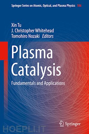 tu xin (curatore); whitehead j. christopher (curatore); nozaki tomohiro (curatore) - plasma catalysis