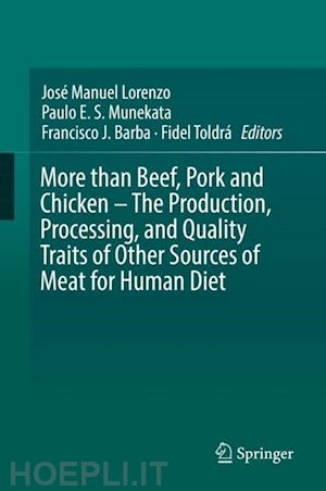 lorenzo josé manuel (curatore); munekata paulo e. s. (curatore); barba francisco j. (curatore); toldrá fidel (curatore) - more than beef, pork and chicken – the production, processing, and quality traits of other sources of meat for human diet