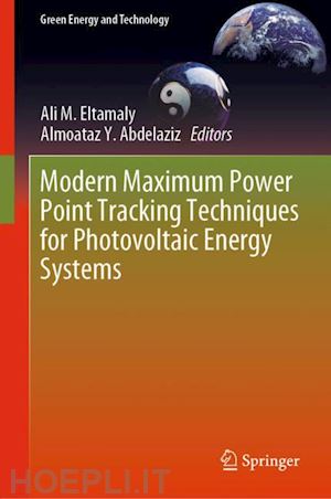 eltamaly ali m. (curatore); abdelaziz almoataz y. (curatore) - modern maximum power point tracking techniques for photovoltaic energy systems