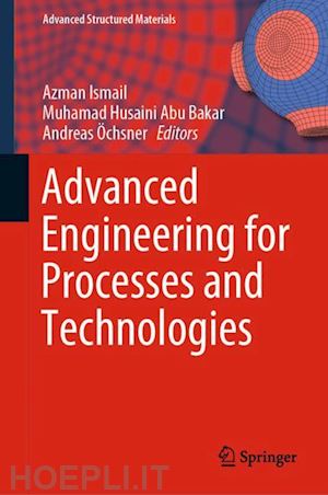 ismail azman (curatore); abu bakar muhamad husaini (curatore); Öchsner andreas (curatore) - advanced engineering for processes and technologies