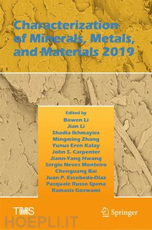 li bowen (curatore); escobedo-diaz juan p. (curatore); spena pasquale russo (curatore); goswami ramasis (curatore); li jian (curatore); ikhmayies shadia (curatore); zhang mingming (curatore); kalay yunus eren (curatore); carpenter john s. (curatore) - characterization of minerals, metals, and materials 2019