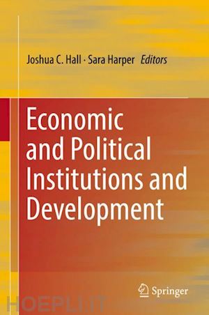 hall joshua c. (curatore); harper sara (curatore) - economic and political institutions and development