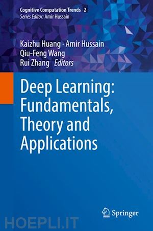 huang kaizhu (curatore); hussain amir (curatore); wang qiu-feng (curatore); zhang rui (curatore) - deep learning: fundamentals, theory and applications