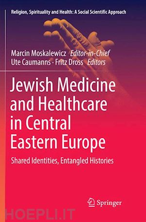 moskalewicz marcin (curatore); caumanns ute (curatore); dross fritz (curatore) - jewish medicine and healthcare in central eastern europe